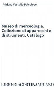 Museo di merceologia. Collezione di apparecchi e di strumenti. Catalogo
