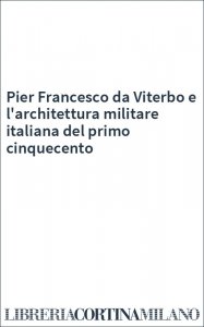 Pier Francesco da Viterbo e l'architettura militare italiana del primo cinquecento
