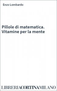 Pillole di matematica. Vitamine per la mente
