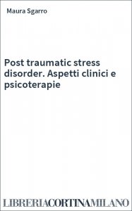 Post traumatic stress disorder. Aspetti clinici e psicoterapie