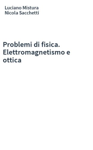 Problemi di fisica. Elettromagnetismo e ottica