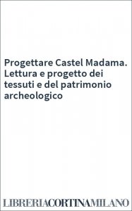 Progettare Castel Madama. Lettura e progetto dei tessuti e del patrimonio archeologico