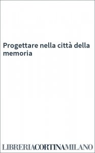 Progettare nella città della memoria