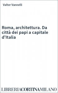 Roma, architettura. Da città dei papi a capitale d'Italia