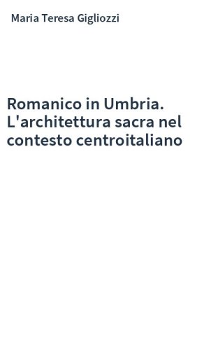 Romanico in Umbria. L'architettura sacra nel contesto centroitaliano