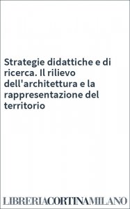 Strategie didattiche e di ricerca. Il rilievo dell'architettura e la rappresentazione del territorio