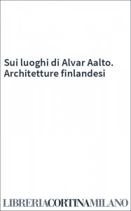Sui luoghi di Alvar Aalto. Architetture finlandesi