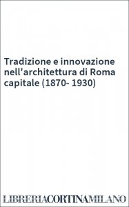 Tradizione e innovazione nell'architettura di Roma capitale (1870-1930)