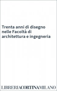 Trenta anni di disegno nelle Facoltà di architettura e ingegneria