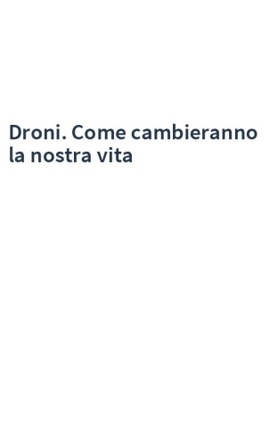 Droni. Come cambieranno la nostra vita