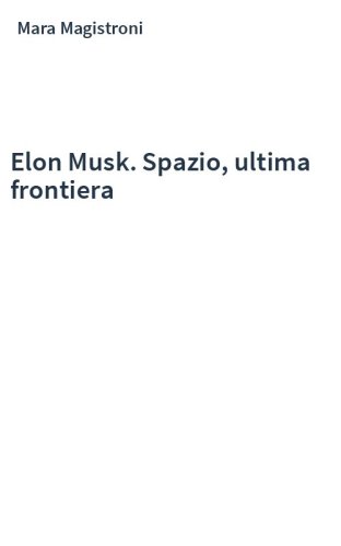 Elon Musk. Spazio, ultima frontiera