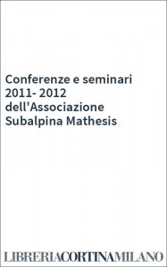Conferenze e seminari 2011-2012 dell'Associazione Subalpina Mathesis