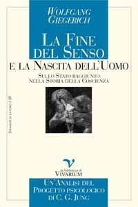 La fine del senso e la nascita dell'uomo. Sullo stato raggiunto nella storia della coscienza. Un'analisi del progetto psicologico di C. G. Jung