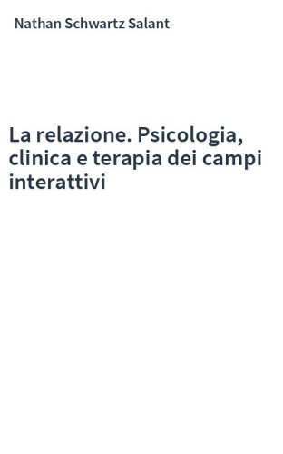 La relazione. Psicologia, clinica e terapia dei campi interattivi