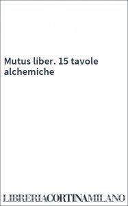Mutus liber. 15 tavole alchemiche