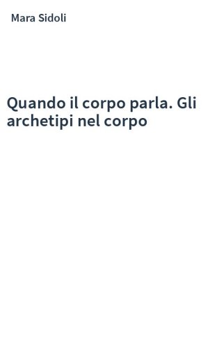 Quando il corpo parla. Gli archetipi nel corpo