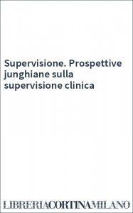 Supervisione. Prospettive junghiane sulla supervisione clinica