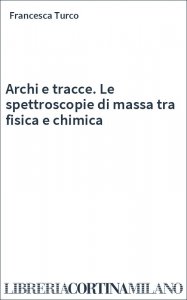 Archi e tracce. Le spettroscopie di massa tra fisica e chimica