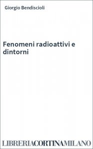 Fenomeni radioattivi e dintorni