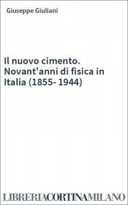 Il nuovo cimento. Novant'anni di fisica in Italia (1855-1944)