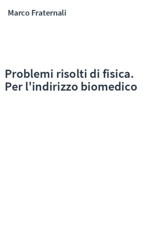Problemi risolti di fisica. Per l'indirizzo biomedico