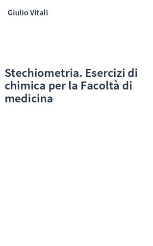 Stechiometria. Esercizi di chimica per la Facoltà di medicina