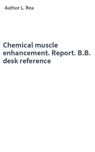 Chemical muscle enhancement. Report. B.B. desk reference