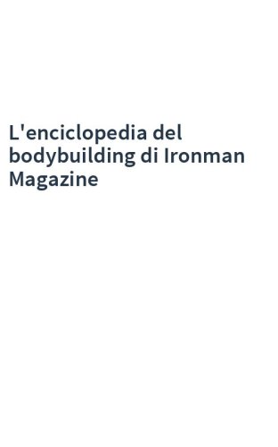 L'enciclopedia del bodybuilding di Ironman Magazine