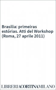 Brasilia: primeiras estórias. Atti del Workshop (Roma, 27 aprile 2011)