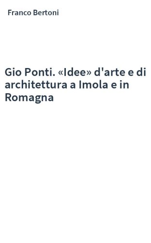Gio Ponti. «Idee» d'arte e di architettura a Imola e in Romagna