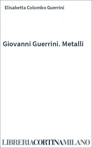 Giovanni Guerrini. Metalli