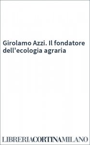 Girolamo Azzi. Il fondatore dell'ecologia agraria