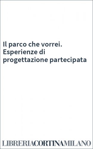 Il parco che vorrei. Esperienze di progettazione partecipata