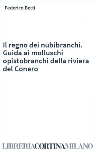 Il regno dei nubibranchi. Guida ai molluschi opistobranchi della riviera del Conero