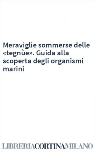 Meraviglie sommerse delle «tegnùe». Guida alla scoperta degli organismi marini