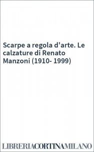 Scarpe a regola d'arte. Le calzature di Renato Manzoni (1910-1999)
