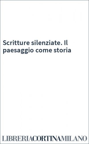 Scritture silenziate. Il paesaggio come storia