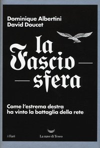 La fasciosfera. Come l'estrema destra ha vinto la battaglia della rete