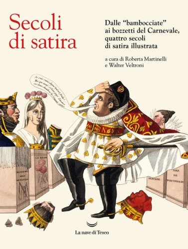 Secoli di satira. Dalle «bambocciate» ai bozzetti del Carnevale, quattro secoli di satira illustrata