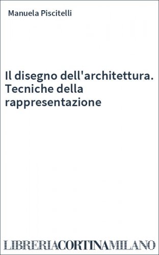 Il disegno dell'architettura. Tecniche della rappresentazione