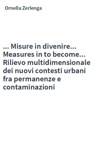 ... Misure in divenire... Measures in to become... Rilievo multidimensionale dei nuovi contesti urbani fra permanenze e contaminazioni