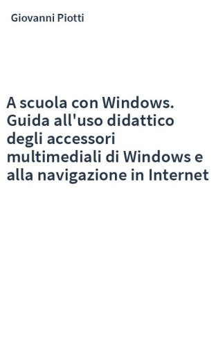 A scuola con Windows. Guida all'uso didattico degli accessori multimediali di Windows e alla navigazione in Internet
