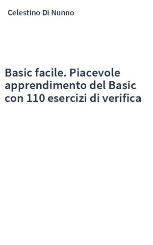 Basic facile. Piacevole apprendimento del Basic con 110 esercizi di verifica