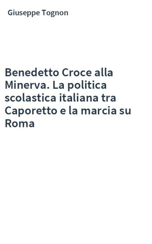Benedetto Croce alla Minerva. La politica scolastica italiana tra Caporetto e la marcia su Roma