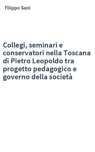 Collegi, seminari e conservatori nella Toscana di Pietro Leopoldo tra progetto pedagogico e governo della società