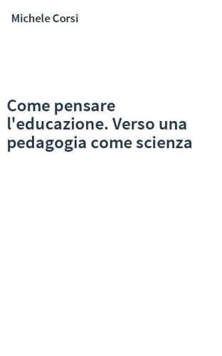 Come pensare l'educazione. Verso una pedagogia come scienza