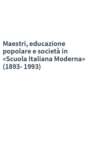 Maestri, educazione popolare e società in «Scuola Italiana Moderna» (1893-1993)