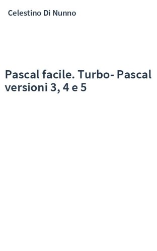 Pascal facile. Turbo-Pascal versioni 3, 4 e 5