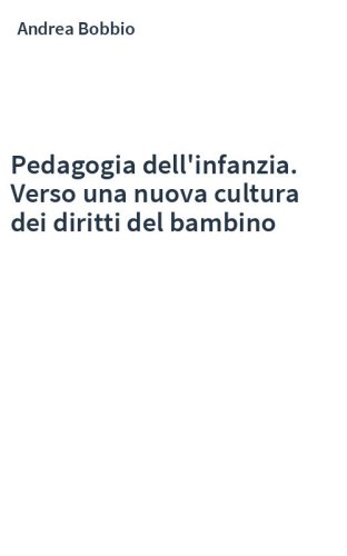 Pedagogia dell'infanzia. Verso una nuova cultura dei diritti del bambino