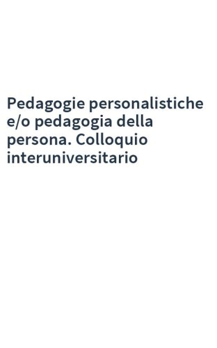 Pedagogie personalistiche e/o pedagogia della persona. Colloquio interuniversitario